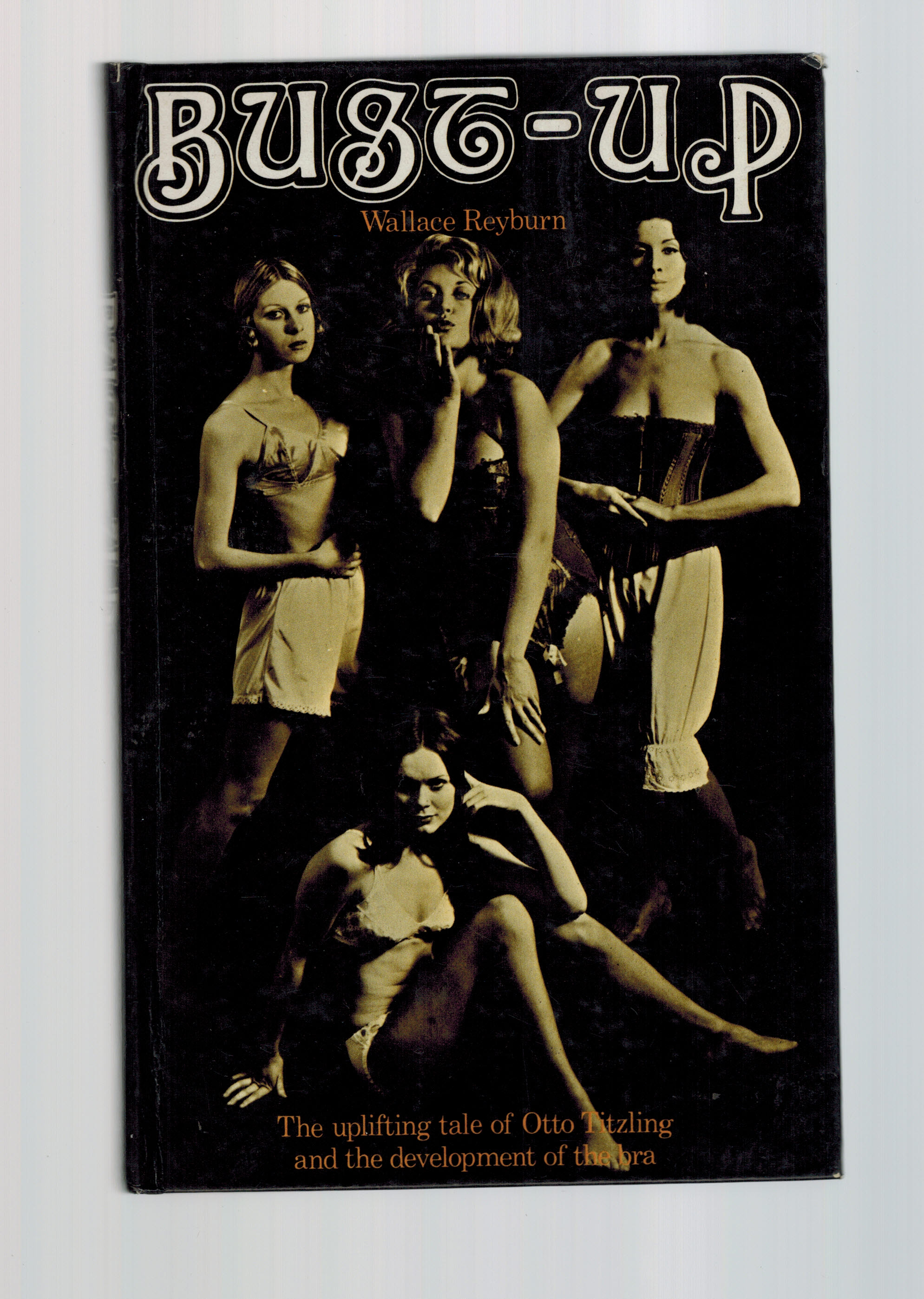 Bust-up: The uplifting tale of Otto Titzling and the development of the bra by Wallace Reyburn (1972-01-01)