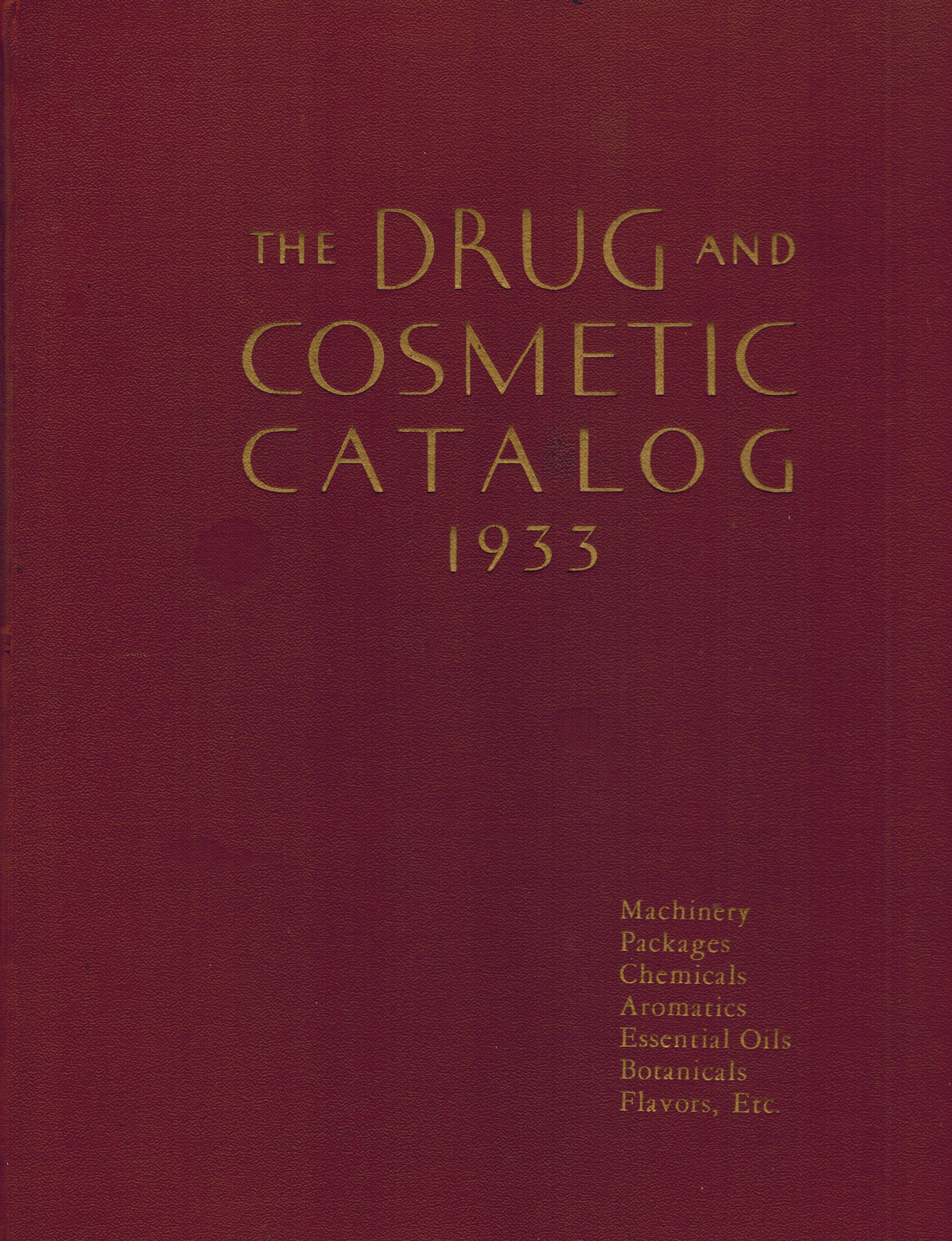 The Drug and Cosmetic Catalog Second Edition 1933 - 1934 : Machinery, Packages, Chemicals, Aromatics, Essential Oils, Botanicals, Flavors, Etc.